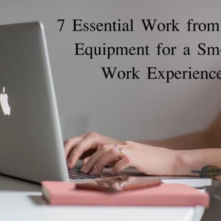 7 Essential Work from Home Equipment for a Smooth Work Experience